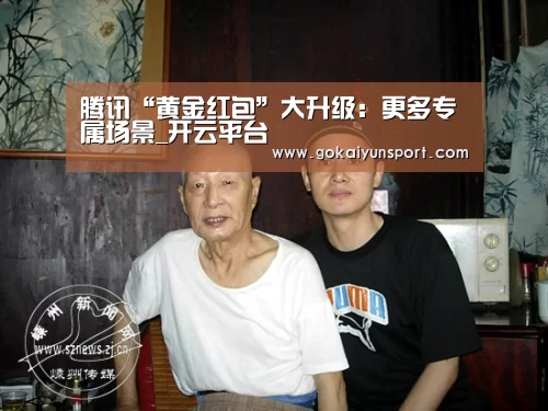 腾讯“黄金红包”大升级:更多专属场景_开云平台(图4) 开云官网
