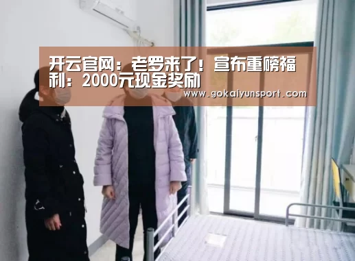 开云官网:老罗来了!宣布重磅福利:2000元现金奖励(图1) 开云体育