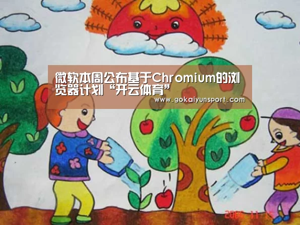 微软本周公布基于Chromium的浏览器计划“开云体育”(图3) 开云官网