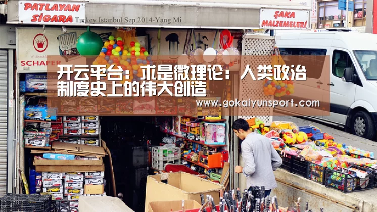 开云平台:求是微理论:人类政治制度史上的伟大创造(图4) 开云平台