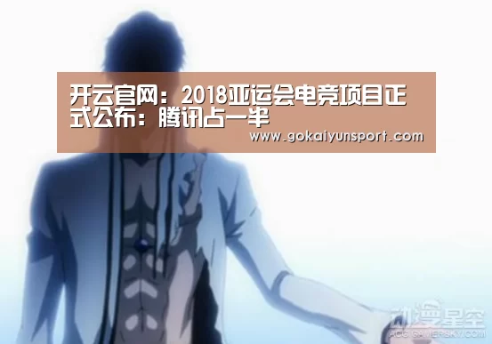 开云官网:2018亚运会电竞项目正式公布:腾讯占一半(图4) 开云娱乐