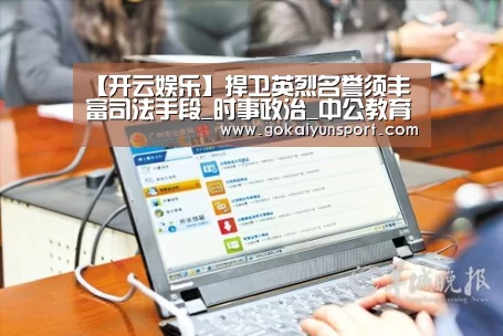 【开云娱乐】捍卫英烈名誉须丰富司法手段_时事政治_中公教育网(图1) 开云体育